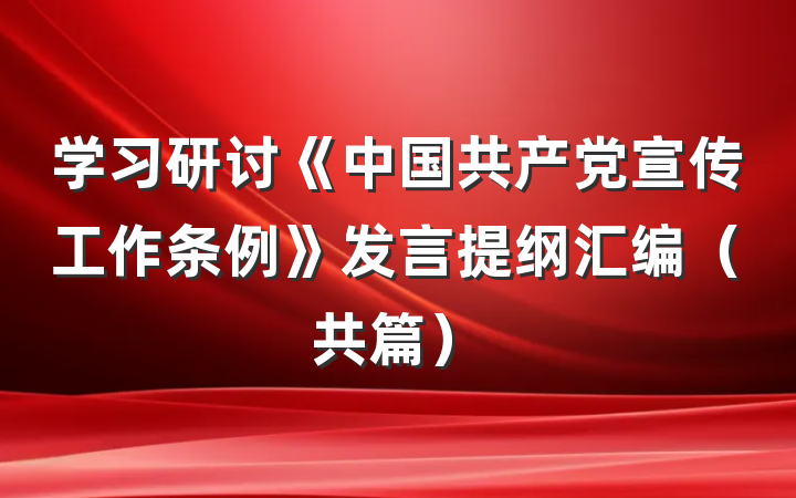 学习研讨《中国共产党宣传工作条例》发言提纲汇编（共篇）