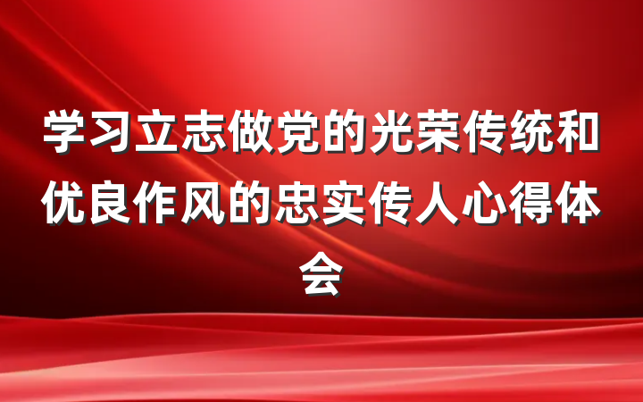 学习立志做党的光荣传统和优良作风的忠实传人心得体会