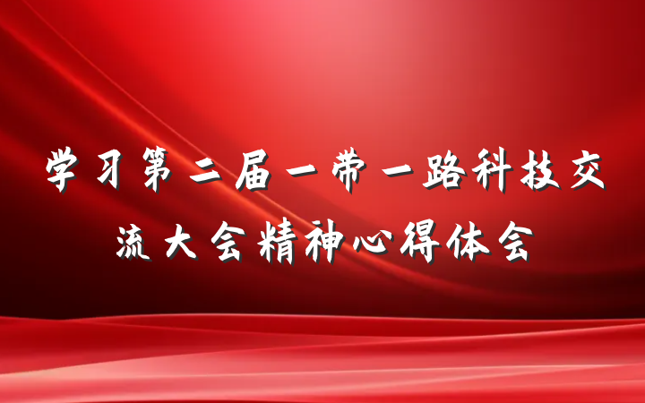 学习第二届一带一路科技交流大会精神心得体会
