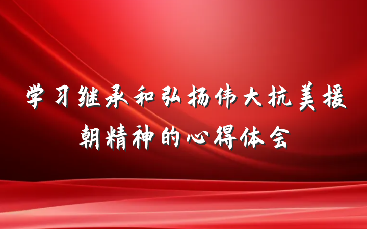 学习继承和弘扬伟大抗美援朝精神的心得体会