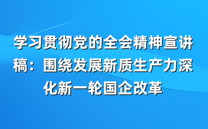 学习贯彻党的全会精神宣讲稿：围绕发展新质生产力深化新一轮国企改革