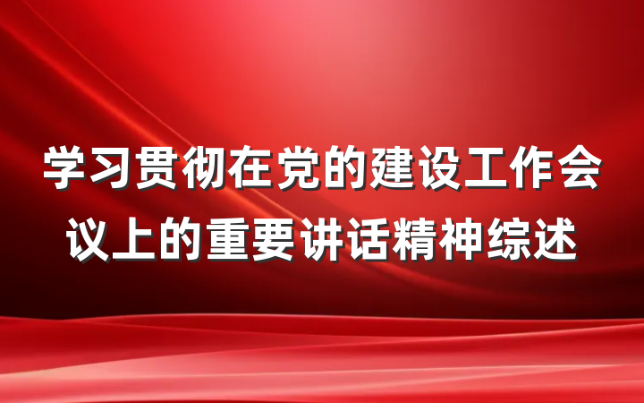 学习贯彻在党的建设工作会议上的重要讲话精神综述