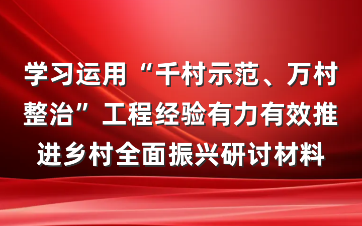 学习运用“千村示范、万村整治”工程经验有力有效推进乡村全面振兴研讨材料