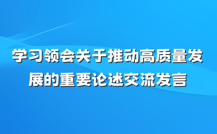 学习领会关于推动高质量发展的重要论述交流发言