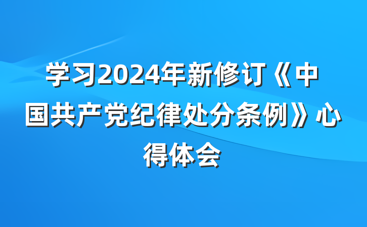 学习2024年新修订《中国共产党纪律处分条例》心得体会