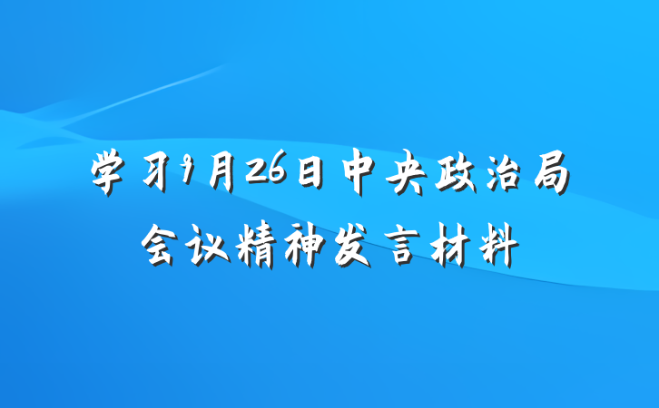 学习9月26日中央政治局会议精神发言材料