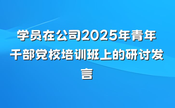 学员在公司2025年青年干部党校培训班上的研讨发言