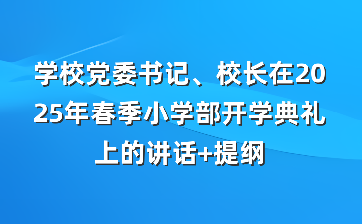 学校党委书记、校长在2025年春季小学部开学典礼上的讲话 提纲