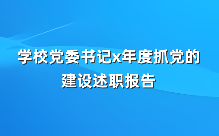 学校党委书记x年度抓党的建设述职报告