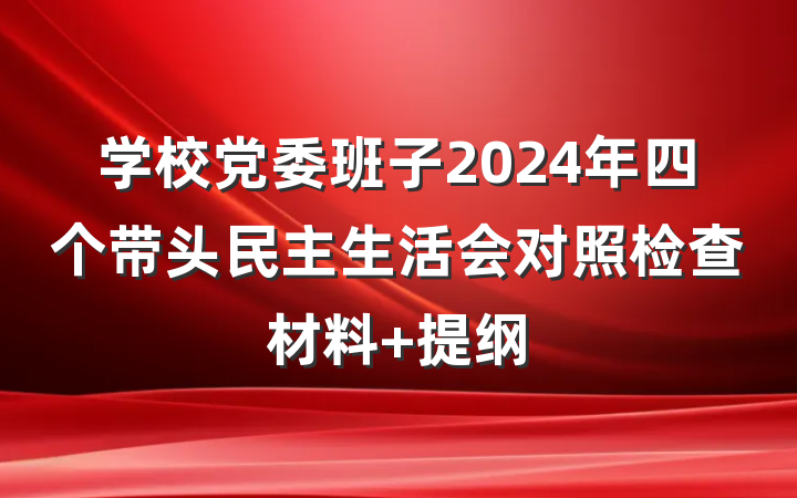 学校党委班子2024年四个带头民主生活会对照检查材料 提纲
