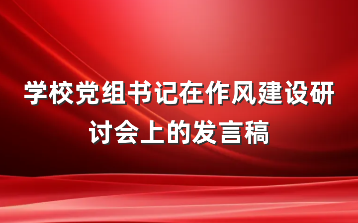 学校党组书记在作风建设研讨会上的发言稿