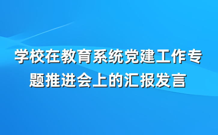 学校在教育系统党建工作专题推进会上的汇报发言