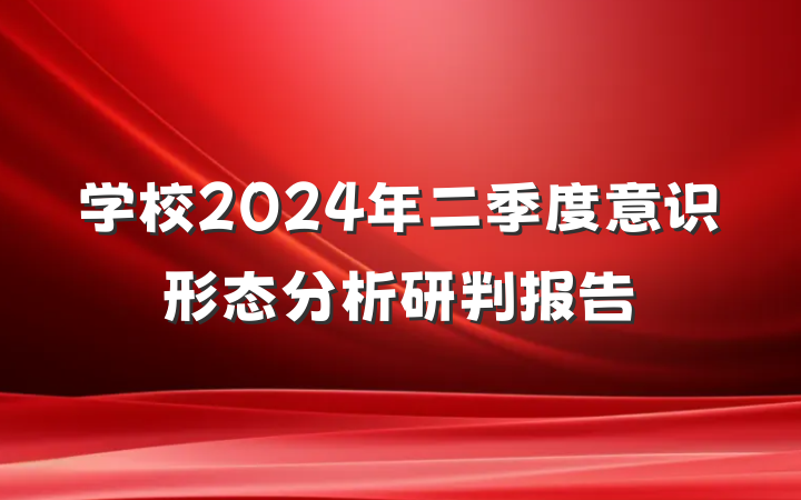 学校2024年二季度意识形态分析研判报告