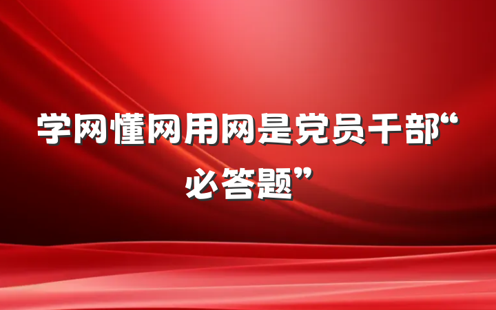 学网懂网用网是党员干部“必答题”