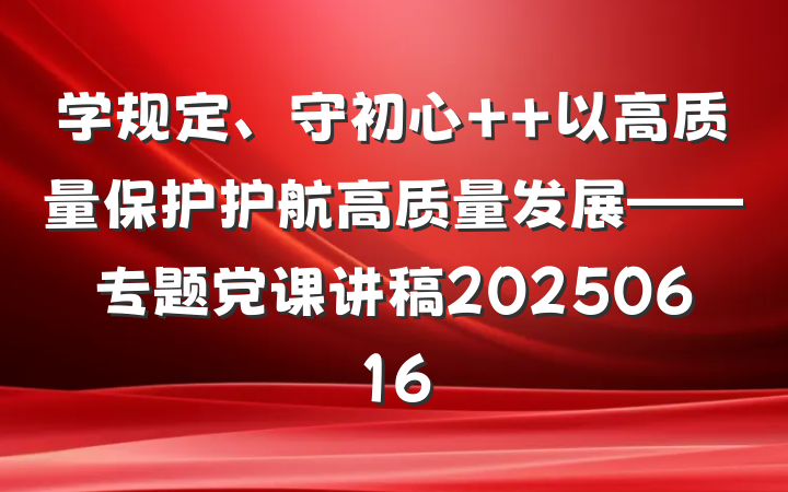学规定、守初心  以高质量保护护航高质量发展——专题党课讲稿20250616