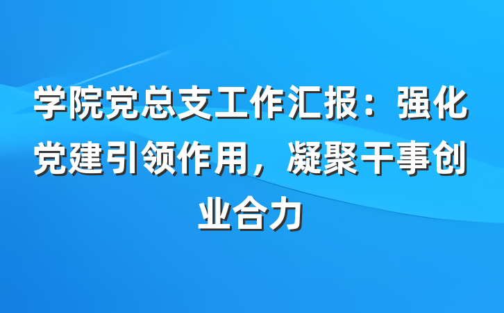 学院党总支工作汇报：强化党建引领作用，凝聚干事创业合力