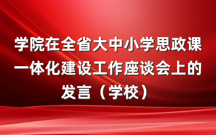 学院在全省大中小学思政课一体化建设工作座谈会上的发言（学校）