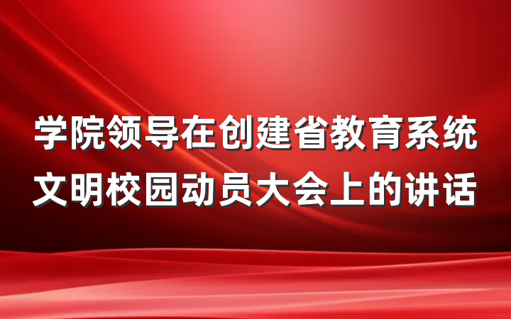 学院领导在创建省教育系统文明校园动员大会上的讲话