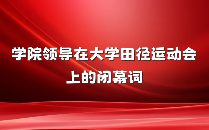 学院领导在大学田径运动会上的闭幕词