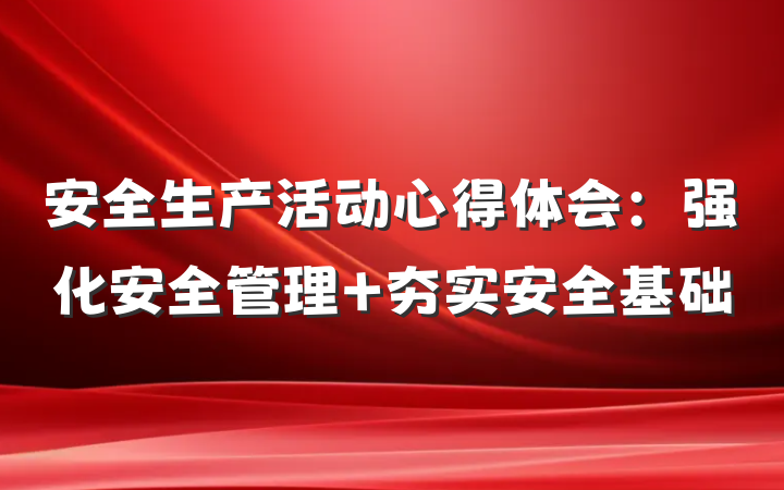 安全生产活动心得体会：强化安全管理 夯实安全基础