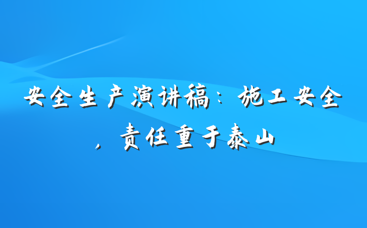 安全生产演讲稿：施工安全，责任重于泰山