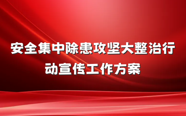 安全集中除患攻坚大整治行动宣传工作方案