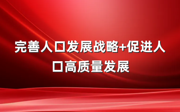 完善人口发展战略 促进人口高质量发展