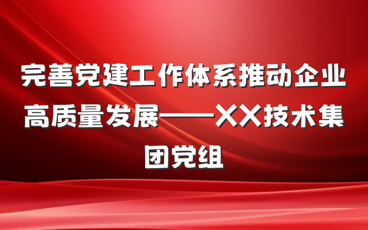 完善党建工作体系推动企业高质量发展——XX技术集团党组