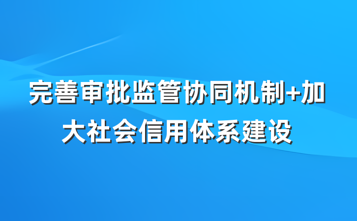 完善审批监管协同机制 加大社会信用体系建设