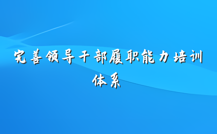 完善领导干部履职能力培训体系