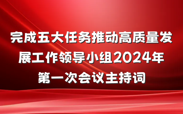 完成五大任务推动高质量发展工作领导小组2024年第一次会议主持词
