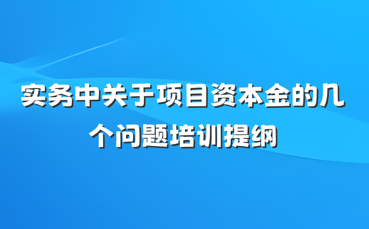 实务中关于项目资本金的几个问题培训提纲