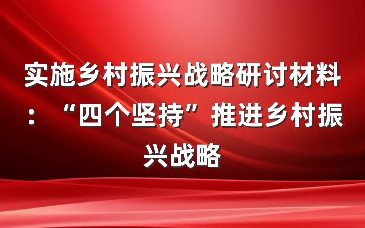 实施乡村振兴战略研讨材料：“四个坚持”推进乡村振兴战略