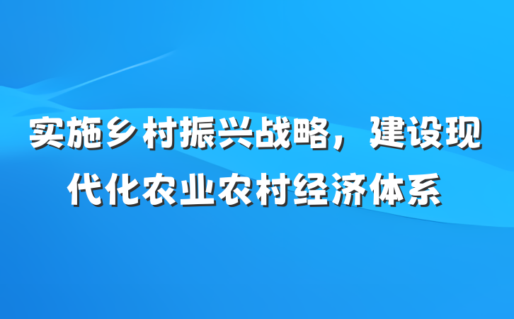 实施乡村振兴战略，建设现代化农业农村经济体系