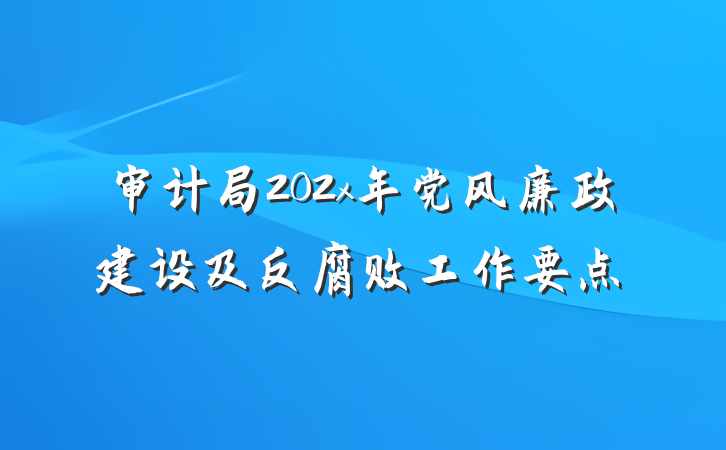 审计局202x年党风廉政建设及反腐败工作要点