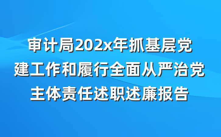 审计局202x年抓基层党建工作和履行全面从严治党主体责任述职述廉报告