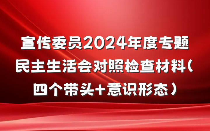 宣传委员2024年度专题民主生活会对照检查材料（四个带头+意识形态）