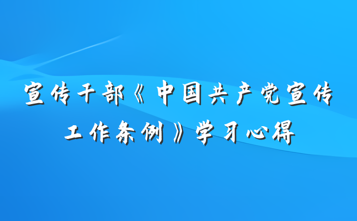 宣传干部《中国共产党宣传工作条例》学习心得
