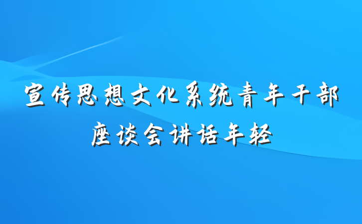 宣传思想文化系统青年干部座谈会讲话年轻