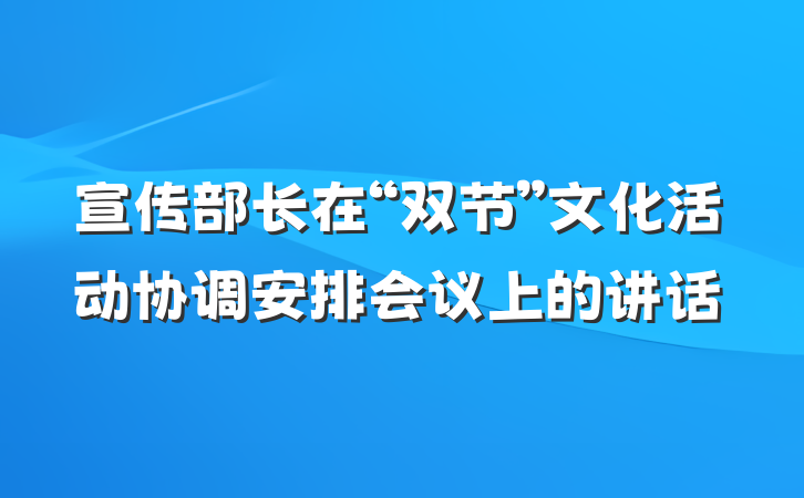 宣传部长在“双节”文化活动协调安排会议上的讲话