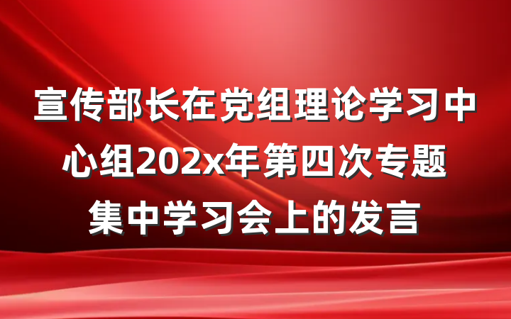宣传部长在党组理论学习中心组202x年第四次专题集中学习会上的发言