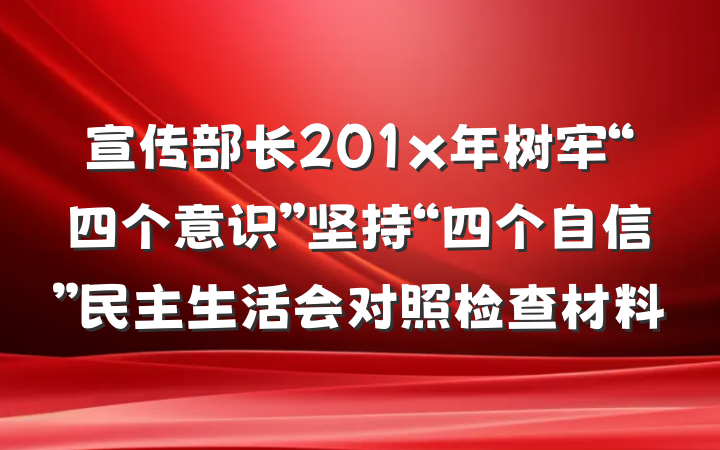 宣传部长201x年树牢“四个意识”坚持“四个自信”民主生活会对照检查材料
