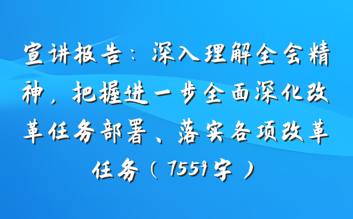 宣讲报告：深入理解全会精神，把握进一步全面深化改革任务部署、落实各项改革任务（7559字）