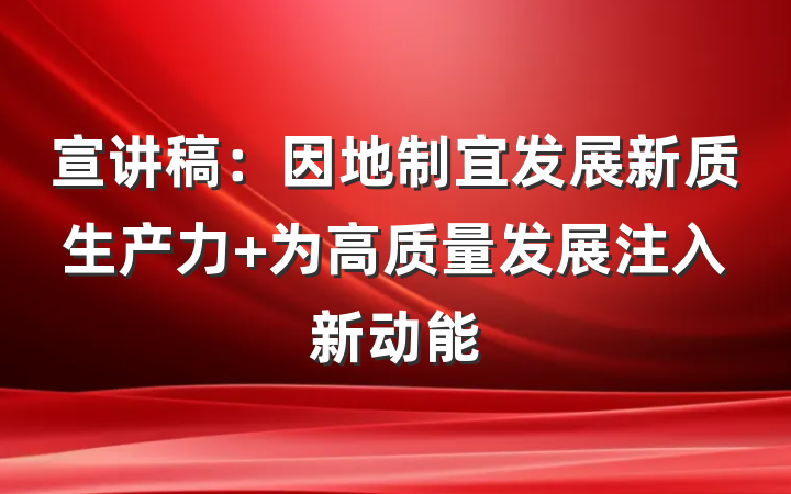宣讲稿：因地制宜发展新质生产力 为高质量发展注入新动能