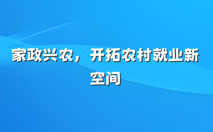 家政兴农，开拓农村就业新空间