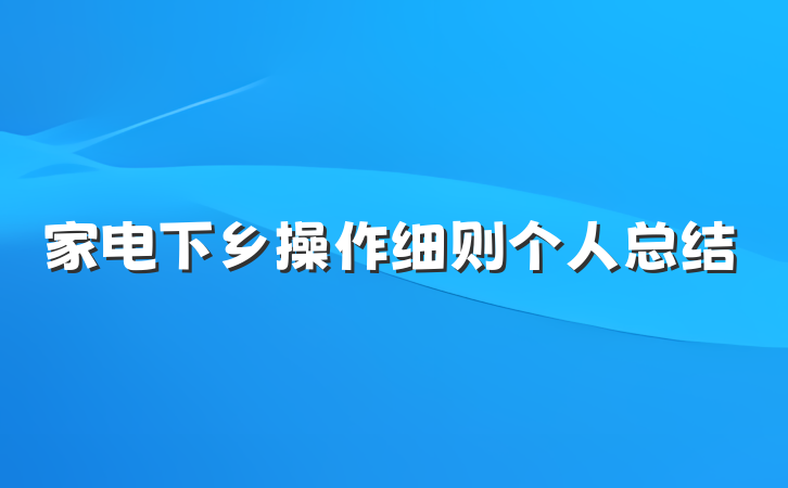 家电下乡操作细则个人总结