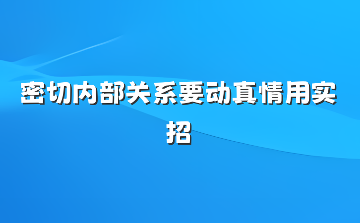 密切内部关系要动真情用实招