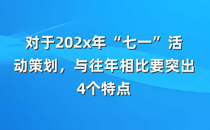 对于202x年“七一”活动策划，与往年相比要突出4个特点