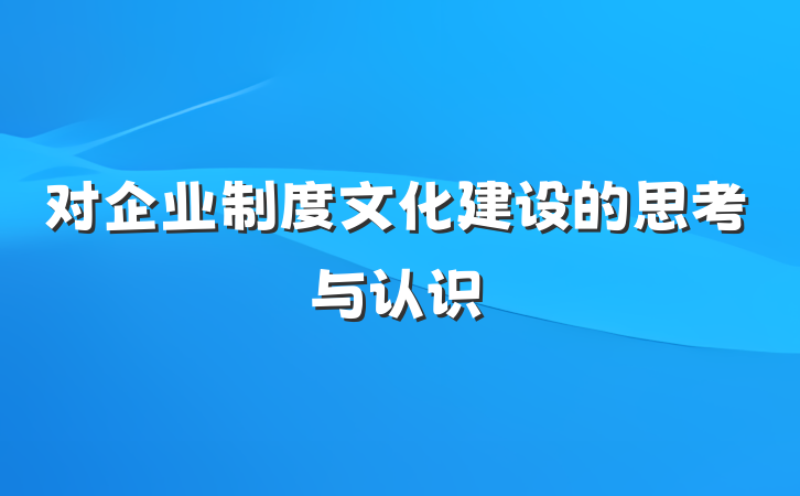 对企业制度文化建设的思考与认识