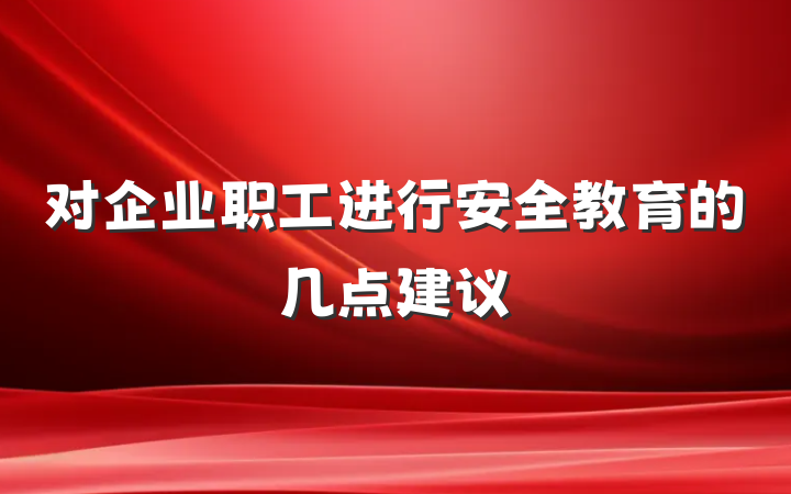对企业职工进行安全教育的几点建议